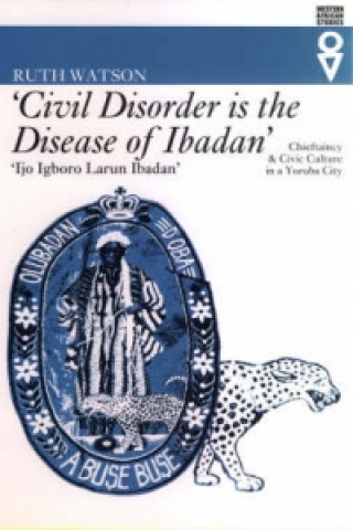 Книга Civil Disorder is the Disease of Ibadan Ruth Watson