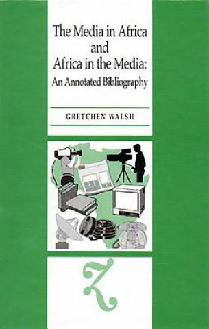 Kniha Media in Africa and Africa in the Media Gretchen Walsh