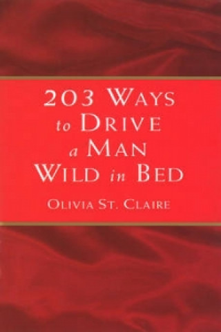 Kniha 203 Ways to Drive a Man Wild in Bed Olivia St. Claire