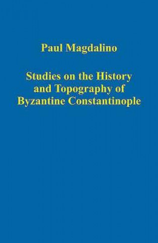 Kniha Studies on the History and Topography of Byzantine Constantinople Paul Magdalino
