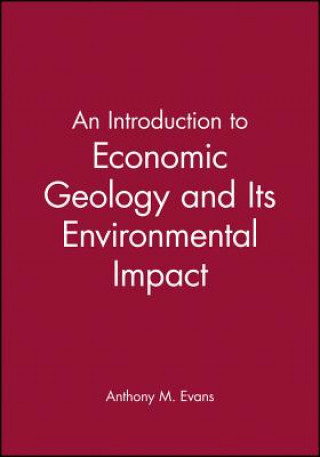 Carte Introduction to Economic Geology and Its Environmental Impact Anthony M. Evans