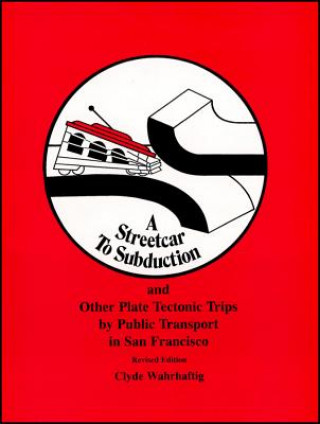 Kniha Streetcar to Subduction and Other Plate Tectonic Trips by Public Transport in San Francisco Clyde Wahrhaftig