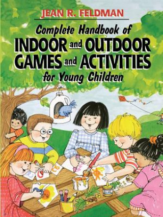 Carte Complete Handbook of Indoor and Outdoor Games and Activities for Young Children Jean R Feldman