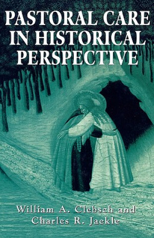 Kniha Pastoral Care in Historical Perspective William A. Clebsch