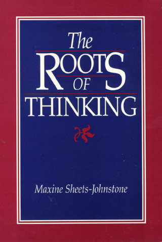 Könyv Roots Of Thinking Maxine Sheets-Johnstone