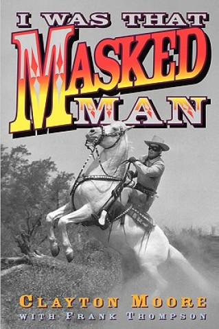 Könyv I Was That Masked Man Clayton Moore