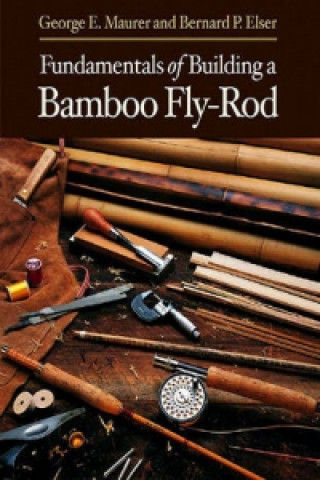 Книга Fundamentals of Building a Bamboo Fly-rod George E. Maurer