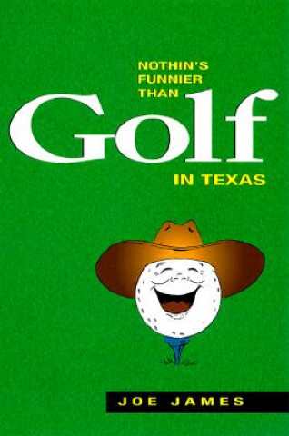 Könyv Nothin's Funnier Than Golf in Texas Joe James