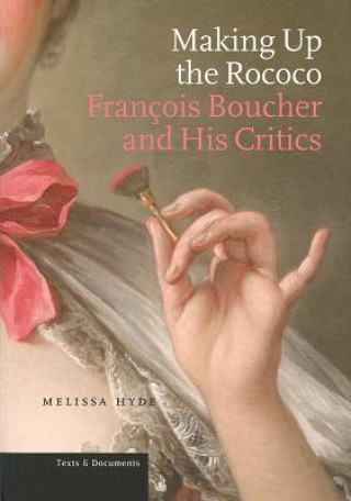 Kniha Making up the Rococo - Francois Boucher and his Critics Melissa Hyde