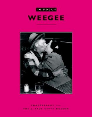 Kniha In Focus: Weegee - Photographs form the J.Paul Getty Museum Judith Keller