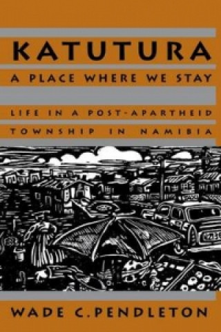 Книга Katutura: A Place Where We Stay Wade C. Pendleton