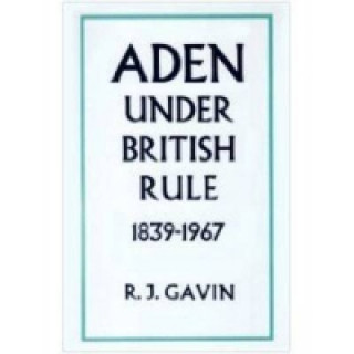 Book Aden Under British Rule, 1939-67 R.J. Gavin