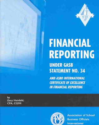 Kniha Financial Reporting Under GASB Statement No. 34 and ASBO International Certificate of Excellence in Financial Reporting Gary Heinfeld