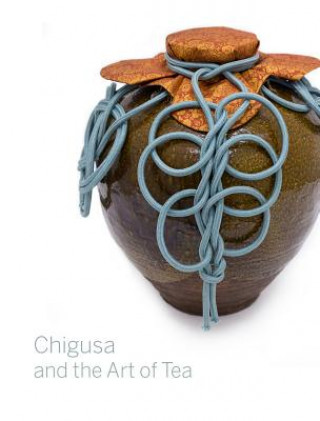 Carte Chigusa and the Art of Tea Louise Allison Cort