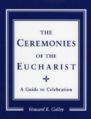Kniha Ceremonies of the Eucharist Howard E. Galley