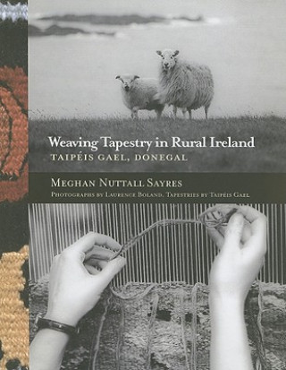 Kniha Weaving Tapestry in Rural Ireland Meghan Nuttall Sayres