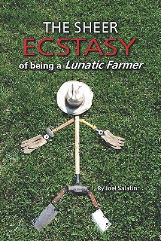 Könyv Sheer Ecstasy of Being a Lunatic Farmer Joel Salatin