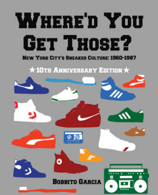 Book Where'd You Get Those? 10th Anniversary Edition - New York City's Sneaker Culture Bobbito Garcia