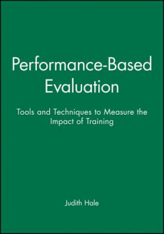 Kniha Performance-Based Evaluation -Tools and Techniques to Measure the Impact of Training Judith A. Hale