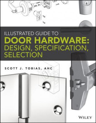 Kniha Illustrated Guide to Door Hardware - Design, Specification, Selection Scott Tobias