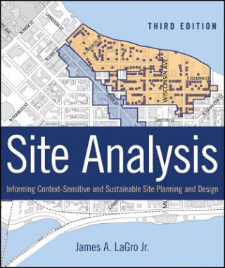 Книга Site Analysis - Informing Context-Sensitive and Sustainable Site Planning and Design, 3e James A. LaGro