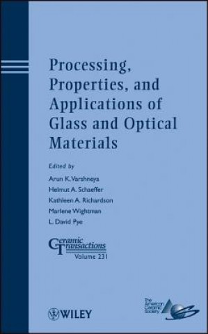 Carte Processing, Properties and Applications of Glass and Optical Materials - Ceramic Transactions V231 Arun K. Varshneya