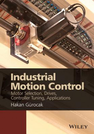 Carte Industrial Motion Control - Motor Selection, Drives, Controller Tuning, Applications Hakan Gurocak