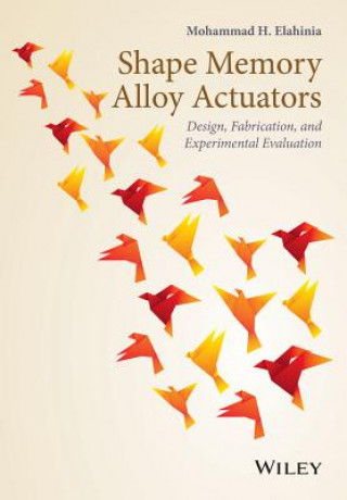 Knjiga Shape Memory Alloy Actuators - Design, Fabrication  and Experimental Evaluation Mohammad Elahinia