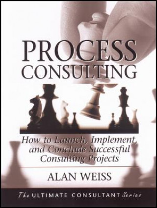 Kniha Process Consulting - How to Launch, Implement, and Conclude Successful Consulting Projects Alan Weiss