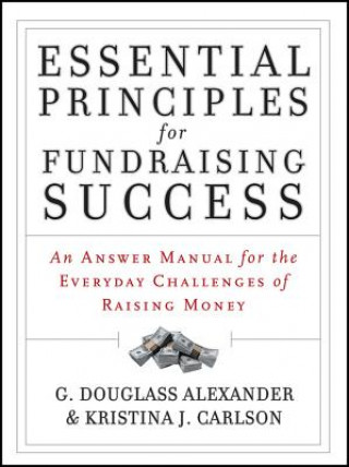 Knjiga Essential Principles for Fundraising Success - An Answer Manual for the Everyday Challenges of Raising Money G. Douglass Alexander