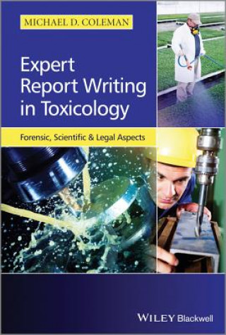 Kniha Expert Report Writing in Toxicology - Forensic, Scientific and Legal Aspects Michael D. Coleman