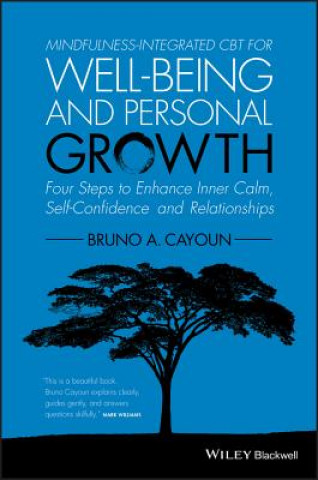 Kniha Mindfulness-integrated CBT for Well-being and Personal Growth - Four Steps to Enhance Inner Calm , Self-Confidence and Relationships Bruno A. Cayoun