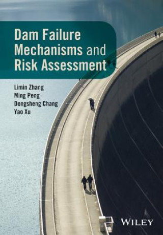 Kniha Dam Failure Mechanisms and Risk Assessment Limin Zhang