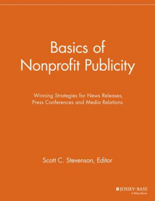 Könyv Basics of Nonprofit Publicity - Winning Strategies  for News Releases, Press Conferences Scott C. Stevenson