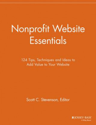 Carte Nonprofit Website Essentials - 124 Tips, Techniques and Ideas to Add Value to Your Website Scott C. Stevenson