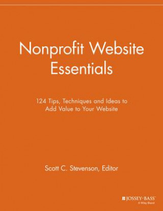 Kniha Nonprofit Website Essentials - 124 Tips, Techniques and Ideas to Add Value to Your Website Scott C. Stevenson