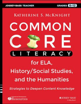 Knjiga Common Core Literacy for ELA, History/Social Studies, and the Humanities - Strategies to Deepen  Content Knowledge (Gr. 6-12) Katherine S. McKnight