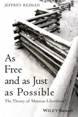 Книга As Free and as Just as Possible - The Theory of Marxian Liberalism Jeffrey H. Reiman