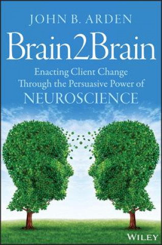 Kniha Brain2Brain - Enacting Client Change Through the Persuasive Power of Neuroscience John B. Arden