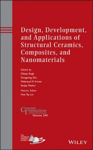 Könyv Design, Development, and Applications of Structural Ceramics, Composites, and Nanomaterials , Ceramic Transactions Volume 244 Dileep Singh