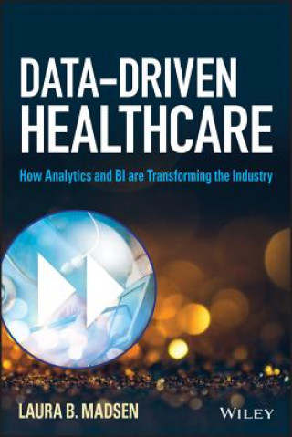 Carte Data-Driven Healthcare - How Analytics and BI are Transforming the Industry Laura B. Madsen