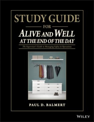 Книга Study Guide for Alive and Well at the End of the Day - The Supervisor's Guide to Managing Safety in  Operations Paul D. Balmert