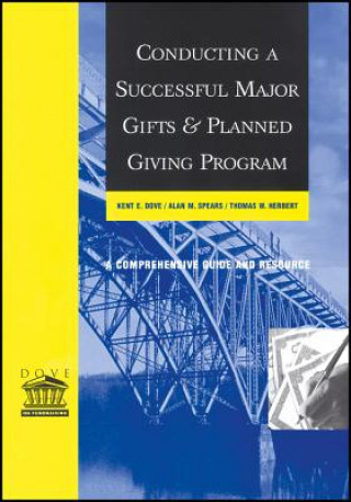 Könyv Conducting a Successful Major Gifts and Planned Giving Program - A Comprehensive Guide and Resource Kent E. Dove
