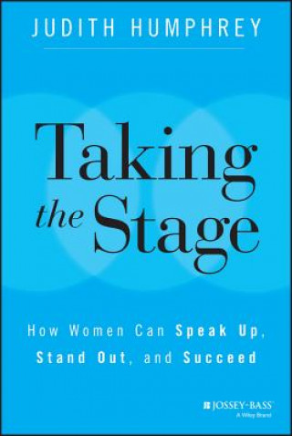 Carte Taking the Stage - How Women Can Speak Up, Stand Out, and Succeed Judith Humphrey