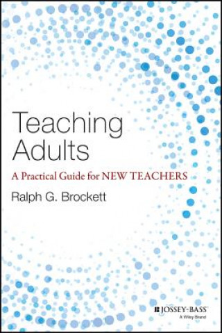 Könyv Teaching Adults - A Practical Guide for New Teaches Ralph G. Brockett