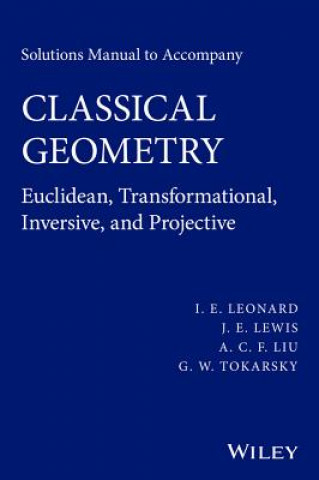 Könyv Solutions Manual to Accompany Classical Geometry -  Euclidean, Transformational, Inversive, and Projective G. W. Tokarsky