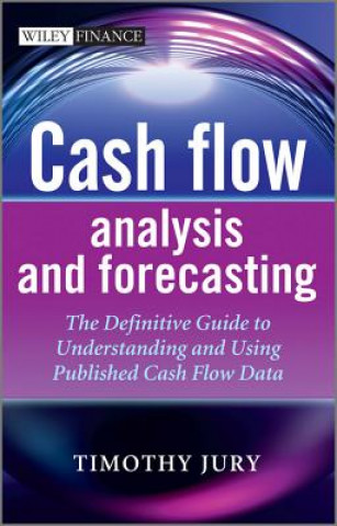 Книга Cash Flow Analysis and Forecasting - The Definitive Guide to Understanding and Using Published Cash Flow Data Timothy Jury