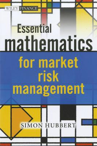 Carte Essential Mathematics for Market Risk Management Simon Hubbert