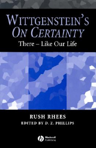 Kniha Wittgenstein's On Certainty: There - Like Our Life Rush Rhees