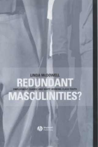 Carte Redundant Masculinities? Employment change and White Working Class Youth Linda McDowell